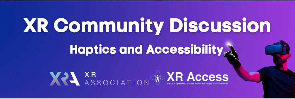 XR Community Discussion: Haptics and Accessibility. XR Association and XR Access. Image of man wearing a VR headset and using haptic gloves.