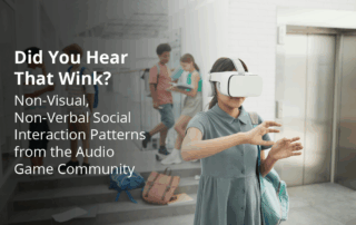 Title: Did You Hear That Wink? Subtitle: Non-Visual, Non-Verbal Social Interaction Patterns from the Audio Game Community. Background: A girl plays with a VR headset while students interact in the background.