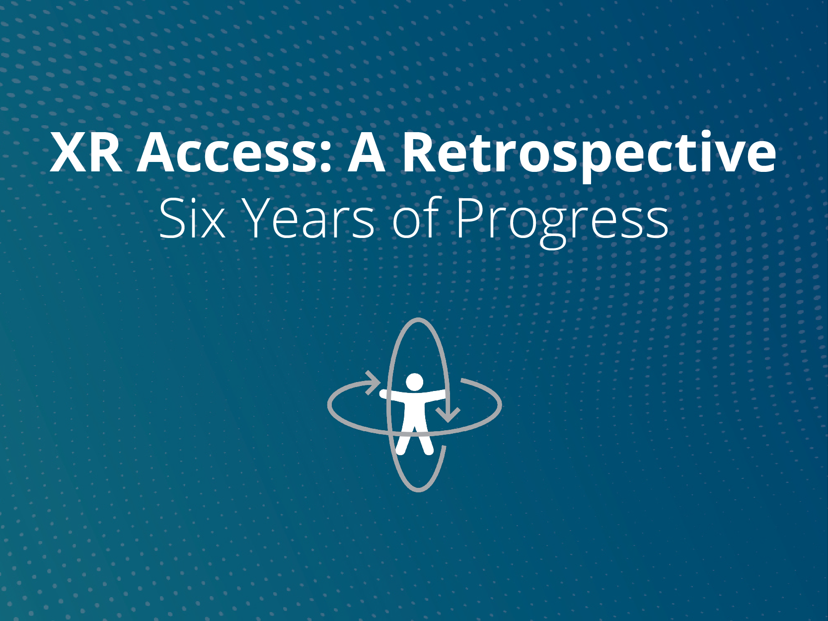 XR Access: A Retrospective. Six Years of Progress